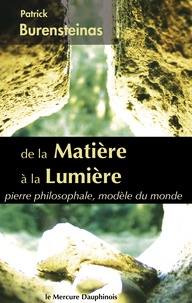 Patrick Burensteinas - De la matière à la Lumière - Pierre philosophale, modèle du monde.
