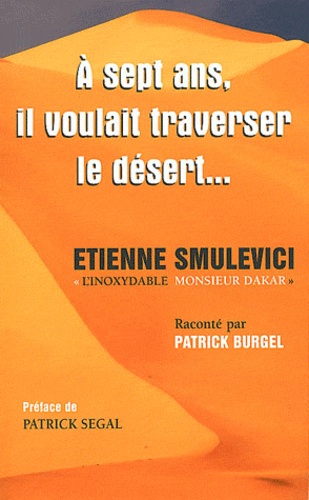 Patrick Burgel - A 7 ans, il voulait traverser le désert... - Etienne Smulevici, "l'inoxydable Monsieur Dakar".