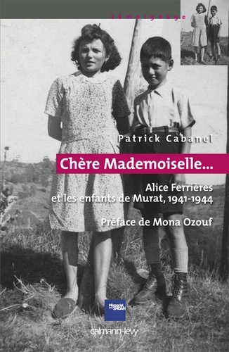 «Chère Mademoiselle...» - Alice Ferrières et les enfants de Murat, 1941-1944. Préface de Mona Ozouf