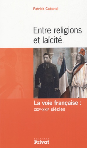 Patrick Cabanel - Entre religions et laïcité - La voie française : XIXe-XXIe siècles.