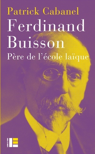 Ferdinand Buisson. Père de l'école laïque