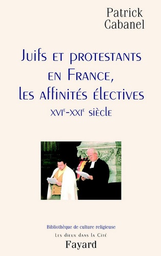 Juifs et protestants en France, les affinités électives. XVIe-XXIe siècle