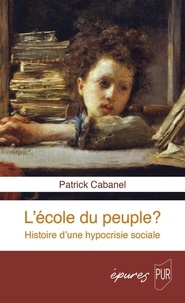 Patrick Cabanel - L'école du peuple ? - Histoire d'une hypocrisie sociale.