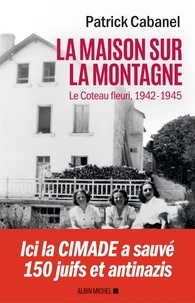 Patrick Cabanel - La Maison sur la montagne - Le Coteau-Fleuri 1942-1945.
