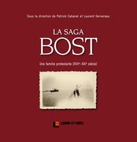 Patrick Cabanel et Laurent Gervereau - La saga Bost - Une famille protestante (XVIIe-XXIe siècle).