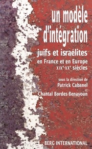 Patrick Cabanel et Chantal Bordes-Benayoun - Un modèle d'intégration - Juifs et israélites en France et en Europe (XIXe-XXe siècles).
