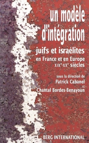 Patrick Cabanel et Chantal Bordes-Benayoun - Un modèle d'intégration - Juifs et israélites en France et en Europe (XIXe-XXe siècles).