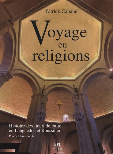 Patrick Cabanel - Voyage en religions - Histoire des lieux de culte en Languedoc et Roussillon des origines à nos jours.