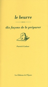 Patrick Cadour - Le beurre - Dix façons de le préparer.