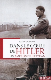Patrick Campiol - Dans le coeur de Hitler - Les amours d'un tyran.