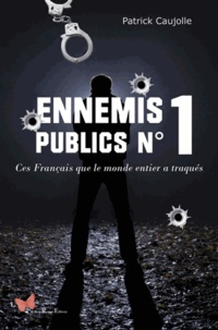 Patrick Caujolle - Ennemis publics N° 1 - Ces Français que le monde entier a traqués.
