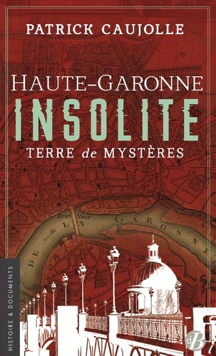 Patrick Caujolle - Haute-Garonne insolite - Terre de mystères.
