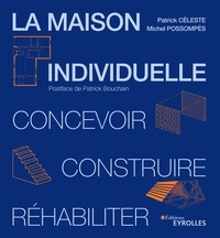 Patrick Céleste et Michel Possompès - La maison individuelle - Concevoir, construire, réhabiliter.