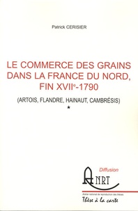 Patrick Cerisier - Le commerce des grains dans la France du nord, fin XVIIe - 1790 (Artois, Flandre, Hainaut, Cambresis) - Tome 1, 2 et 3.