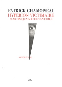 Patrick Chamoiseau - Hypérion victimaire - Martiniquais épouvantable.