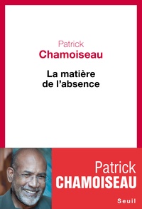 Patrick Chamoiseau - La matière de l'absence.