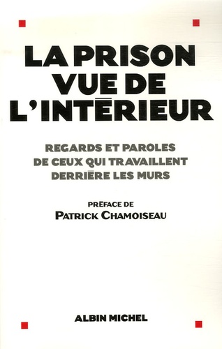 Patrick Chamoiseau - La prison vue de l'intérieur - Regards et paroles de ceux qui travaillent derrière les murs.
