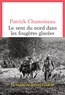 Patrick Chamoiseau - Le vent du nord dans les fougères glacées.