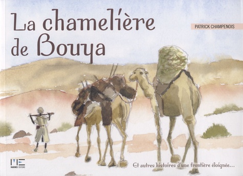 Patrick Champenois - La chamelière de Bouya - Et autres histoires d'une frontière éloignée.