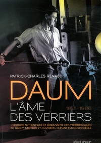 Patrick-Charles Renaud - Daum, l'âme des verriers (1875-1986).