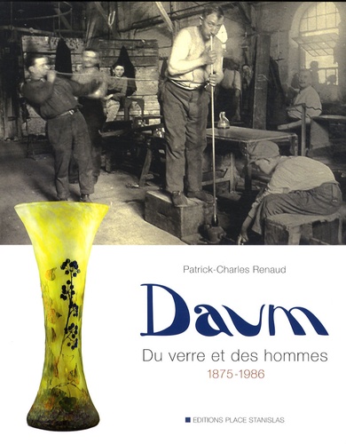 Patrick-Charles Renaud - Daum - Du verre et des hommes 1875-1986.