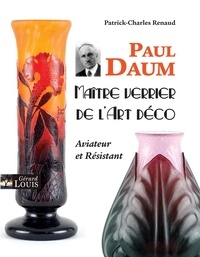 Patrick-Charles Renaud - Paul Daum - Maître verrier de l'Art Déco.
