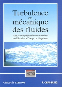 Patrick Chassaing - Turbulence En Mecanique Des Fluides. Analyse Du Phenomene En Vue De Sa Modelisation A L'Usage De L'Ingenieur.