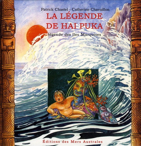 Patrick Chastel et Catherine Chavaillon - La légende Hai Puka - Légende des Iles Marquises.
