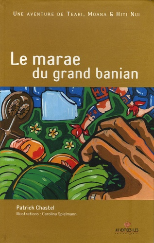 Patrick Chastel - Le marae du grand banian - Une aventure de Teahi, Moana & Hiti Nui.