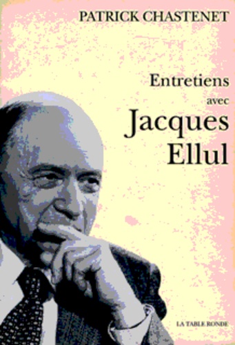 Patrick Chastenet et Jacques Ellul - Entretiens avec Jacques Ellul.