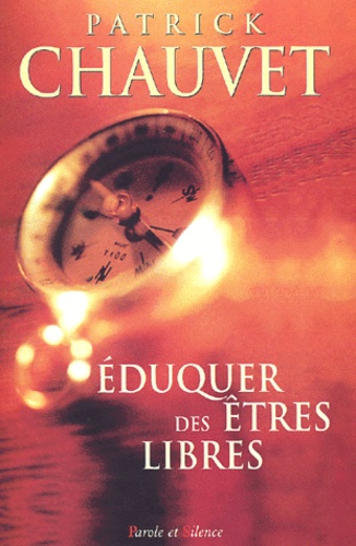 Patrick Chauvet - Eduquer Des Etres Libres.