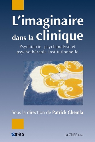L'imaginaire dans la clinique. Psychiatrie, psychanalyse, psychothérapie institutionnelle