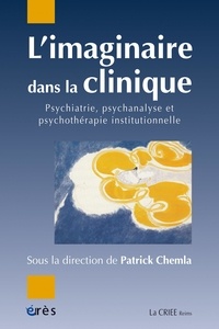 Patrick Chemla - L'imaginaire dans la clinique - Psychiatrie, psychanalyse, psychothérapie institutionnelle.