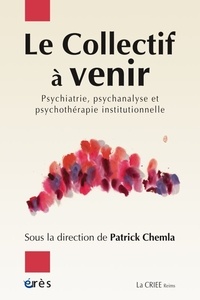 Patrick Chemla - Le collectif à venir - Psychiatrie, psychanalyse et psychothérapie institutionnelle.
