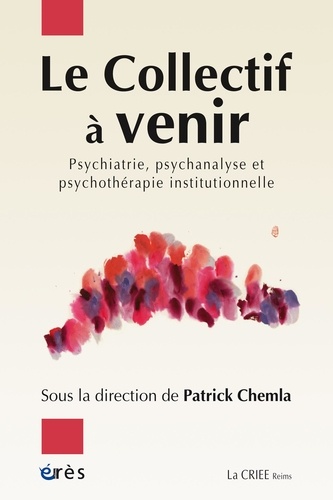 Le collectif à venir. Psychiatrie, psychanalyse et psychothérapie institutionnelle