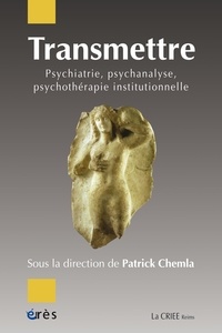Patrick Chemla - Transmettre - Psychiatrie, psychanalyse, psychothérapie institutionnelle.