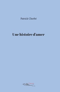 Patrick Cherbé - Une histoire d'amer.