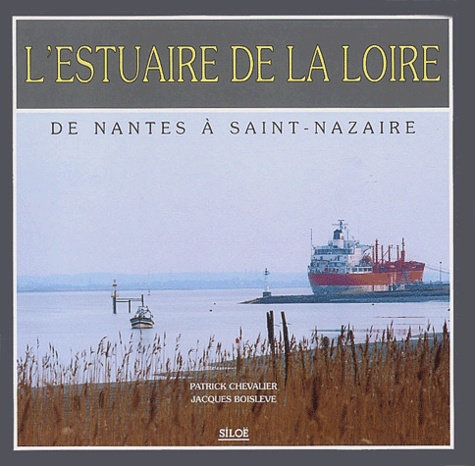 Patrick Chevalier et Jacques Boislève - L'estuaire de la Loire - De Nantes à Saint-Nazaire.