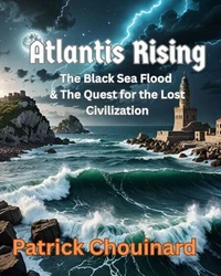 Atlantis Rising: The Black Sea Flood &amp; The Quest for the Lost Civilization