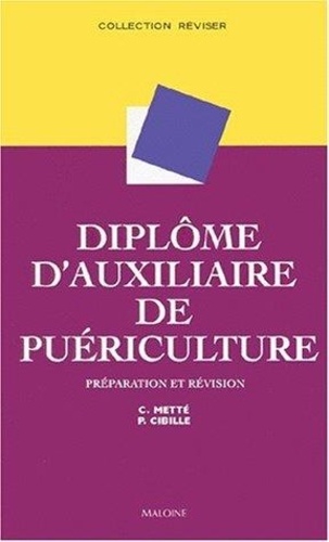 Patrick Cibille et Colette Metté - DIPLOME D'AUXILIAIRE DE PUERICULTURE. - Préparation et révision.