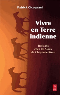 Patrick Cicognani - Vivre en terre indienne - Trois ans chez les Sioux de Cheyenne River.