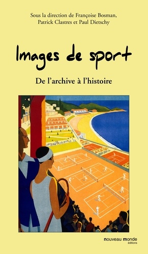 Patrick Clastres et Françoise Bosman - Images de sport - De l'archive à l'histoire.