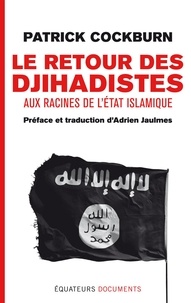 Patrick Cockburn - Le retour des djihadstes - Aux racines de l'Etat islamique.