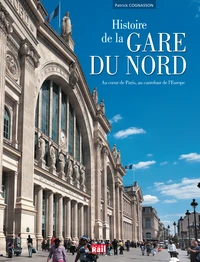 Histoire de la gare du Nord, au coeur de Paris, au carrefour de l'Europe