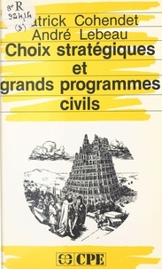 Patrick Cohendet et André Lebeau - Choix stratégiques et grands programmes civils.