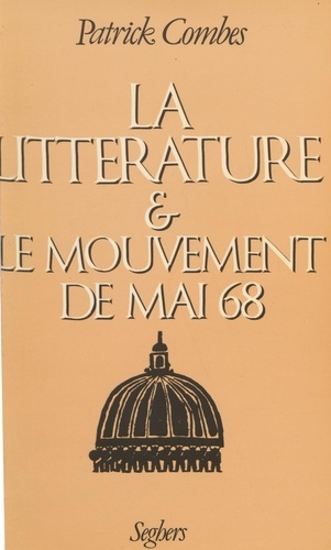 La Littérature et le mouvement de Mai 68. Ecritures, mythes, critique, écrivains, 1968-1981