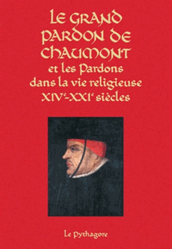Patrick Corbet et François Petrazoller - Le Grand Pardon de Chaumont et les Pardons dans la vie religieuse (XIVe-XXIe siècles).