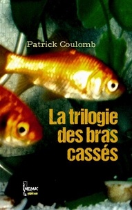 Patrick Coulomb - La trilogie des bras cassés.