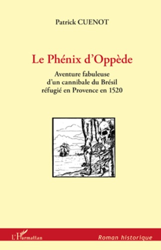Le Phénix d'Oppède. Aventure fabuleuse d'un cannibale du Brésil réfugié en Provence en 1520