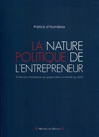 Patrick d' Humières - La nature politique de l'entrepreneur - Il n'y a pas d'entreprise qui gagne dans un monde qui perd.